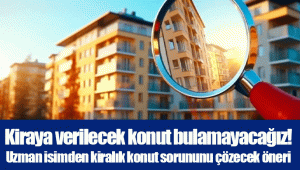 Kiraya verilecek konut bulamayacağız! Uzman isimden kiralık konut sorununu çözecek öneri