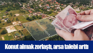 Konut almak zorlaştı, arsa talebi arttı