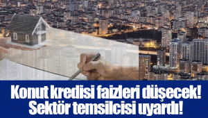 Konut kredisi faizleri düşecek! Sektör temsilcisi uyardı!