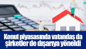 Konut piyasasında vatandaş da şirketler de dışarıya yöneldi