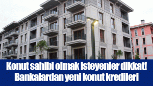 Konut sahibi olmak isteyenler dikkat! Bankalardan yeni konut kredileri