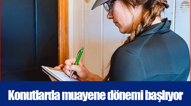 Konutlarda muayene dönemi başlıyor