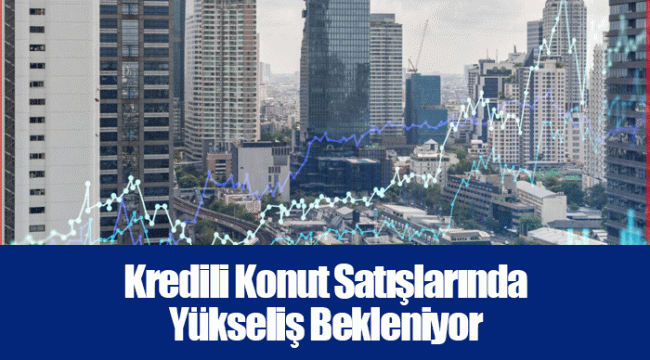 Kredili Konut Satışlarında Yükseliş Bekleniyor