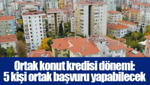 Ortak konut kredisi dönemi: 5 kişi ortak başvuru yapabilecek