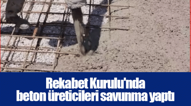 Rekabet Kurulu'nda beton üreticileri savunma yaptı