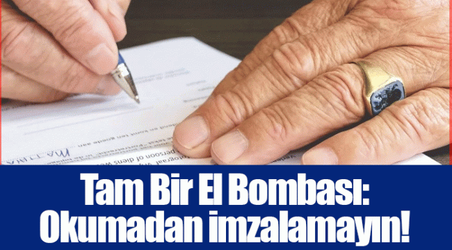 Tam Bir El Bombası: Okumadan İmzalamayın!