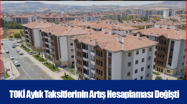 TOKİ Aylık Taksitlerinin Artış Hesaplaması Değişti