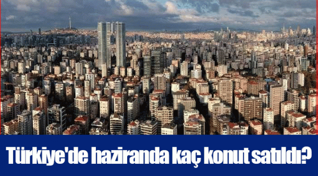 Türkiye'de haziranda kaç konut satıldı?