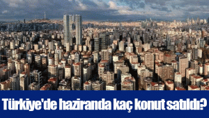 Türkiye'de haziranda kaç konut satıldı?