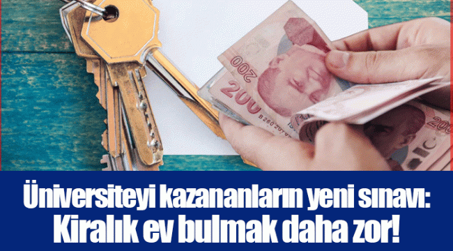 Üniversiteyi kazananların yeni sınavı: Kiralık ev bulmak daha zor!