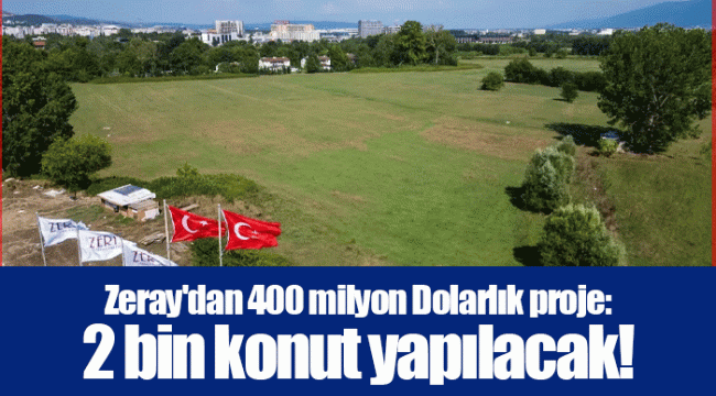 Zeray'dan 400 milyon Dolarlık proje: 2 bin konut yapılacak!