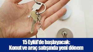 15 Eylül'de başlayacak: Konut ve araç satışında yeni dönem