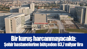 Bir kuruş harcanmayacaktı: Şehir hastanelerine bütçeden 83,7 milyar lira