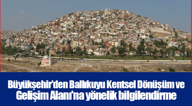 Büyükşehir'den Ballıkuyu Kentsel Dönüşüm ve Gelişim Alanı'na yönelik bilgilendirme