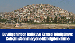 Büyükşehir'den Ballıkuyu Kentsel Dönüşüm ve Gelişim Alanı'na yönelik bilgilendirme