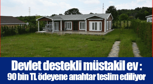 Devlet destekli müstakil ev : 90 bin TL ödeyene anahtar teslim ediliyor