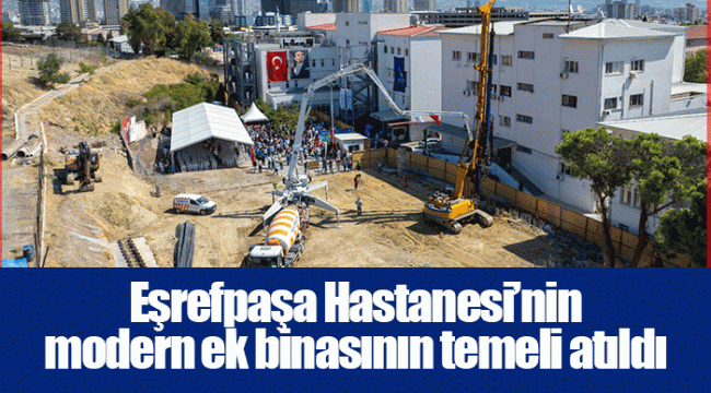 Eşrefpaşa Hastanesi’nin modern ek binasının temeli atıldı