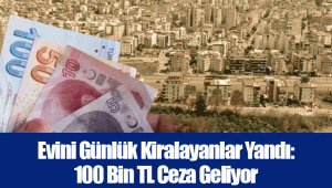 Evini Günlük Kiralayanlar Yandı: 100 Bin TL Ceza Geliyor