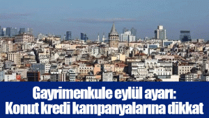 Gayrimenkule eylül ayarı: Konut kredi kampanyalarına dikkat