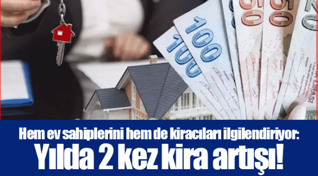 Hem ev sahiplerini hem de kiracıları ilgilendiriyor: Yılda 2 kez kira artışı!