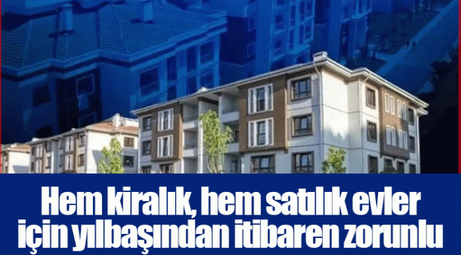 Hem kiralık, hem satılık evler için yılbaşından itibaren zorunlu olacak