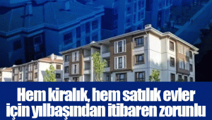 Hem kiralık, hem satılık evler için yılbaşından itibaren zorunlu olacak