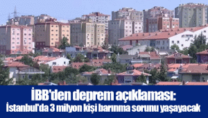 İBB'den deprem açıklaması: İstanbul'da 3 milyon kişi barınma sorunu yaşayacak