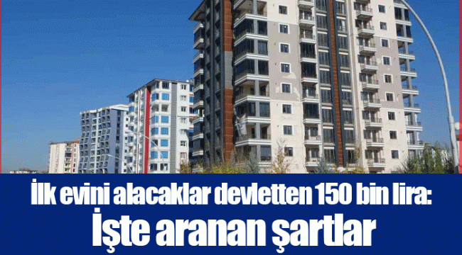 İlk evini alacaklar devletten 150 bin lira: İşte aranan şartlar