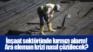 İnşaat sektöründe kırmızı alarm! Ara eleman krizi nasıl çözülecek?