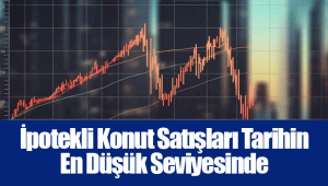 İpotekli Konut Satışları Tarihin En Düşük Seviyesinde