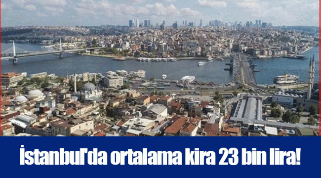 İstanbul'da ortalama kira 23 bin lira!