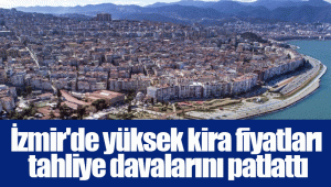 İzmir'de yüksek kira fiyatları tahliye davalarını patlattı