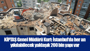 KİPTAŞ Genel Müdürü Kurt: İstanbul’da her an yıkılabilecek yaklaşık 200 bin yapı var