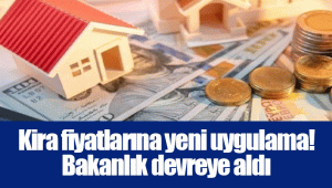 Kira fiyatlarına yeni uygulama! Bakanlık devreye aldı