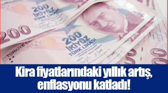 Kira fiyatlarındaki yıllık artış, enflasyonu katladı!