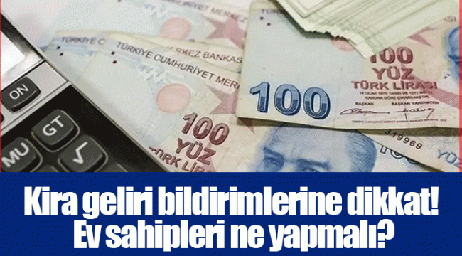 Kira geliri bildirimlerine dikkat! Ev sahipleri ne yapmalı?