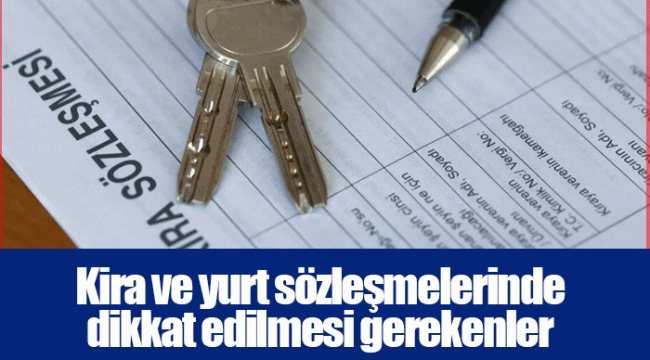 Kira ve yurt sözleşmelerinde dikkat edilmesi gerekenler