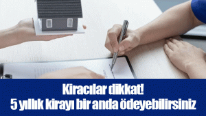 Kiracılar dikkat! 5 yıllık kirayı bir anda ödeyebilirsiniz