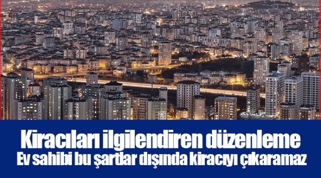 Kiracıları ilgilendiren düzenleme: Ev sahibi bu şartlar dışında kiracıyı çıkaramaz