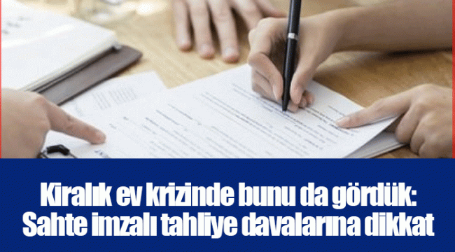 Kiralık ev krizinde bunu da gördük: Sahte imzalı tahliye davalarına dikkat