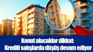 Konut alacaklar dikkat: Kredili satışlarda düşüş devam ediyor