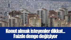 Konut almak isteyenler dikkat... Faizde denge değişiyor