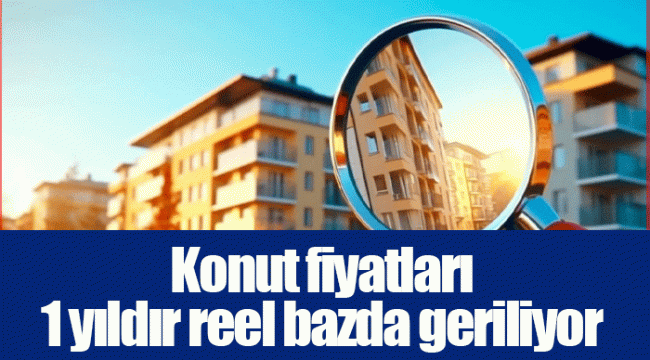 Konut fiyatları 1 yıldır reel bazda geriliyor