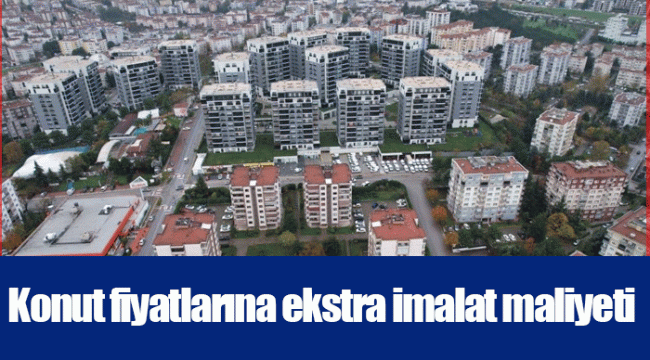 Konut fiyatlarına ekstra imalat maliyeti