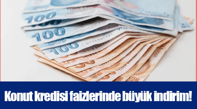 Konut kredisi faizlerinde büyük indirim!