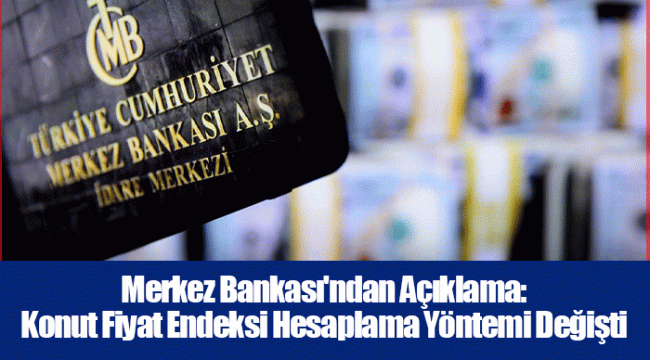 Merkez Bankası'ndan Açıklama: Konut Fiyat Endeksi Hesaplama Yöntemi Değişti