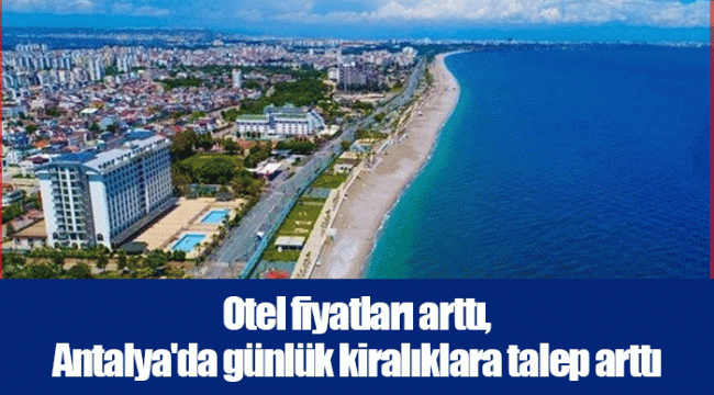 Otel fiyatları arttı, Antalya'da günlük kiralıklara talep arttı