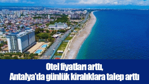 Otel fiyatları arttı, Antalya'da günlük kiralıklara talep arttı