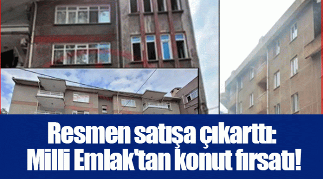 Resmen satışa çıkarttı: Milli Emlak'tan konut fırsatı!