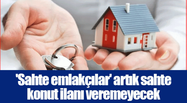 'Sahte emlakçılar' artık sahte konut ilanı veremeyecek